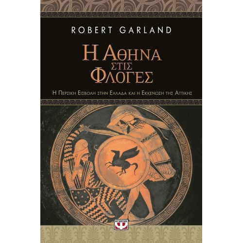 Η ΑΘΗΝΑ ΣΤΙΣ ΦΛΟΓΕΣ. Η ΠΕΡΣΙΚΗ ΕΙΣΒΟΛΗ ΣΤΗΝ ΕΛΛΑΔΑ ΚΑΙ Η ΕΚΚΕΝΩΣΗ ΤΗΣ ΑΤΤΙΚΗΣ (9786180125665)