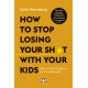 HOW TO STOP LOSING YOUR SH*T WITH YOUR KIDS (9786180147834)